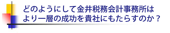 どのようにして金井会計事務所はより一層の成功を貴社にもたらすのか？